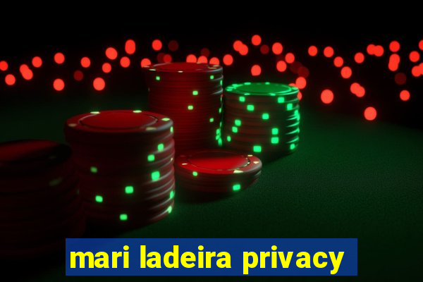 mari ladeira privacy